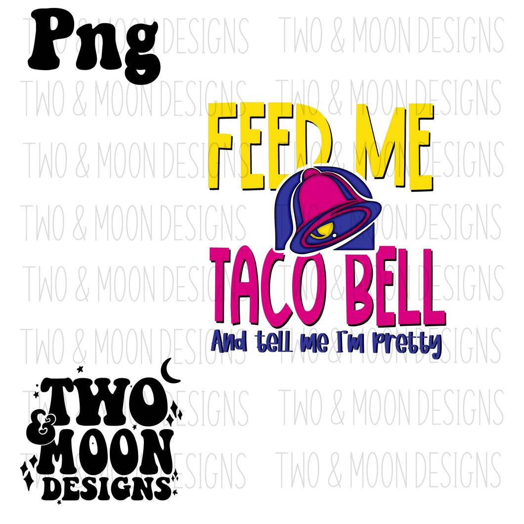 Feed me Taco Bell tell me I’m pretty